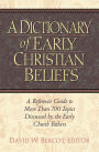 Dictionary of Early Christian Beliefs: A Reference Guide to More Than 700 Topics Discussed by the Early Church Fathers