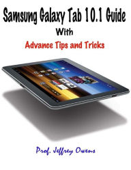 Samsung Galaxy Tab 10.1 Guide : With Advance Tips and Tricks