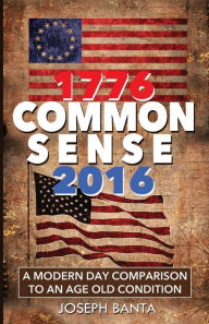 Title: 1776 - Commonsense - 2016: A Modern Day Comparison to an Age Old Condition, Author: Joseph Banta