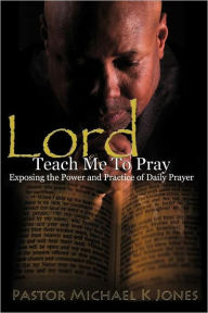 Title: Lord, Teach Me To Pray, Author: M DIV Michael K Jones