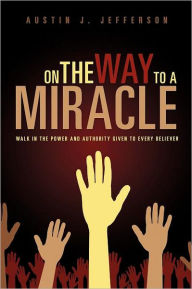 Title: On the Way to a Miracle, Author: Austin J. Jefferson