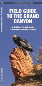 Title: Field Guide to the Grand Canyon: A Folding Pocket Guide to Familiar Plants & Animals, Author: James Kavanagh