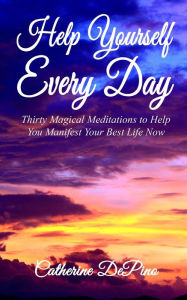 Title: Help Yourself Every Day: Thirty Magical Meditations to Help You Manifest Your Best Life Now, Author: Catherine Depino