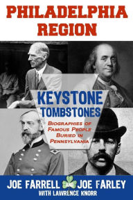 Title: Keystone Tombstones Philadelphia Region: Biographies of Famous People Buried in Pennsylvania, Author: Joe Farley