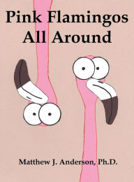 Title: Pink Flamingos All Around, Author: Matthew J Anderson