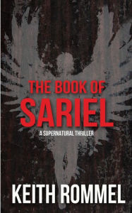 Title: The Book of Sariel: A Supernatural Thriller, Author: Keith Rommel