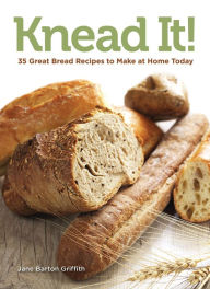 Title: Knead It!: 35 Great Bread Recipes to Make at Home Today, Author: Jane Barton Griffith