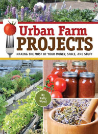 Title: Urban Farm Projects: Making the Most of Your Money, Space and Stuff, Author: Kelly Wood