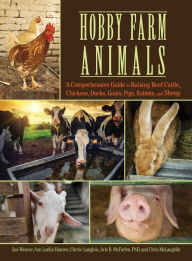 Title: Hobby Farm Animals: A Comprehensive Guide to Raising Beef Cattle, Chickens, Ducks, Goats, Pigs, Rabbits, and Sheep, Author: Sue Weaver