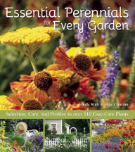 Title: Essential Perennials for Every Garden: Selection, Care, and Profiles to over 110 Easy Care Plants, Author: Sally Roth