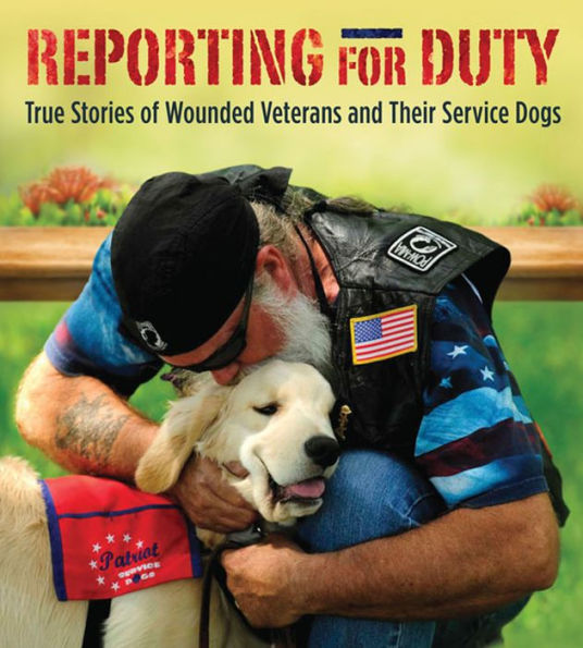 Reporting for Duty: True Stories of Wounded Veterans and Their Service Dogs