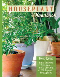 Title: Houseplant Handbook: Basic Growing Techniques and a Directory of 300 Everyday Houseplants, Author: David Squire