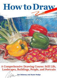 Title: How to Draw: A Comprehensive Drawing Course: Still Life, Landscapes, Buildings, People, and Portraits, Author: Ian Sidaway