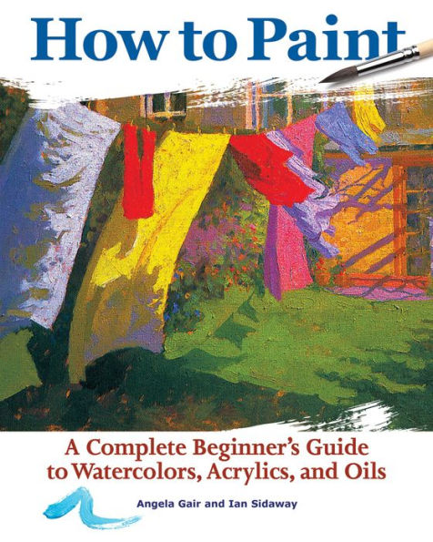 How to Paint: A Complete Beginner's Guide to Watercolors, Acrylics, and Oils