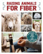 Raising Animals for Fiber: Producing Wool from Sheep, Goats, Alpacas, and Rabbits in Your Backyard