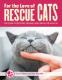 For the Love of Rescue Cats: The Guide to Selecting, Training, and Caring for Your Cat