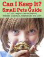 Can I Keep It? Small Pets Guide: 39 Cool, Easy-to-Care-for Insects, Reptiles, Mammals, Amphibians, and More