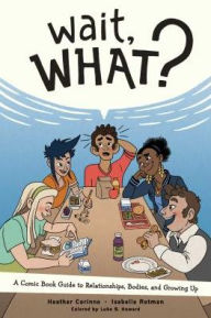 Best audio books torrents download Wait, What?: A Comic Book Guide to Relationships, Bodies, and Growing Up 9781620106594 English version