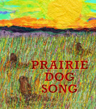 Title: Prairie Dog Song: The Key to Saving North America's Grasslands, Author: Susan L. Roth