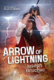Title: Arrow of Lightning (Killer of Enemies Series #3), Author: Joseph Bruchac