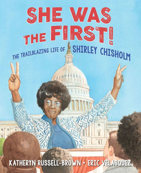 She Was the First!: The Trailblazing Life of Shirley Chisholm