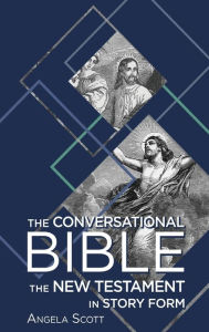 Title: The Conversational Bible: The New Testament in Story Form, Author: Angela Scott