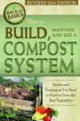 How to Build, Maintain, and Use a Compost System: Secrets and Techniques You Need to Know to Grow the Best Vegetables