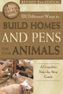 101 Different Ways to Build Homes and Pens for Your Animals: A Complete Step-By-Step Guide Revised 2nd Edition