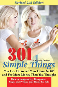 Title: 301 Simple Things You Can Do to Sell Your Home Now and For More Money Than You Thought, Author: Michael J Cavallaro