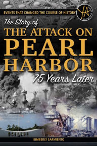 Title: The Story of the Attack on Pearl Harbor 75 Years Later (Events That Changed the Course of History Series), Author: Kimberly Sarmiento