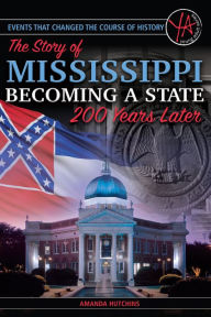 Title: The Story of Mississippi Becoming a State 200 Years Later (Events That Changed the Course of History Series), Author: Amanda Hutchins