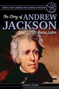 Title: The Story of Andrew Jackson 250 Years After His Birth (People Who Changed the Course of History Series), Author: Danielle Thorne