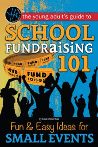Title: School Fundraising 101: Fun & Easy Ideas for Small Events, Author: Lisa McGinnes