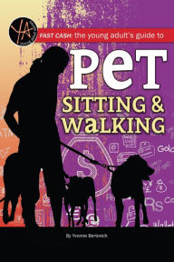 Title: Fast Cash: The Young Adult's Guide to Pet Sitting & Walking, Author: Yvonne Bertovich
