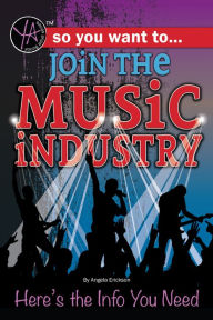 Title: So You Want to Join the Music Industry: Here's the Info You Need, Author: Angela Erickson