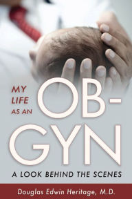 Title: My Life as an OB-GYN: A Look Behind the Scenes, Author: Douglas Heritage