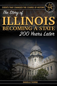 Title: The Story of Illinois Becoming a State 200 Years Later (Events That Changed the Course of History Series), Author: Danielle Thorne