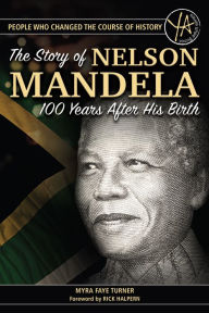 Title: The Story of Nelson Mandela 100 Years After His Birth (People Who Changed the Course of History Series), Author: Myra Faye Turner