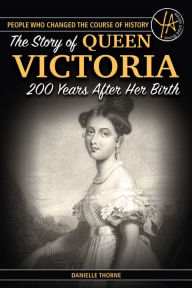 Title: The Story of Queen Victoria 200 Years After Her Birth (People Who Changed the Course of History Series), Author: Danielle Thorne