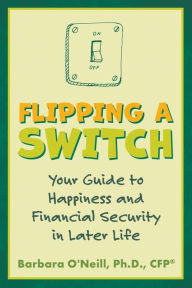 Title: Flipping a Switch: Your Guide to Happiness and Financial Security in Later Life, Author: Barbara O'Neill