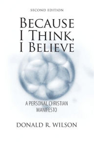 Title: Because I Think, I Believe, Author: Don Wilson