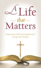 A Life That Matters: Inspiration and Encouragement for Living with Purpose