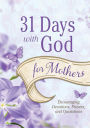 31 Days with God for Mothers: Encouraging Devotions, Prayers, and Quotations