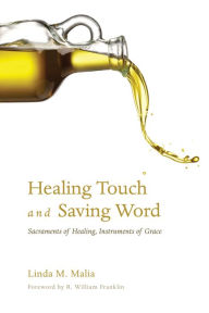 Title: Healing Touch and Saving Word: Sacraments of Healing, Instruments of Grace, Author: Linda M. Malia