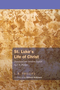 St. Luke's Life of Christ: Translated Into Modern English
