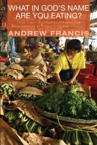 Title: What in God's Name Are You Eating?, Author: Andrew Francis