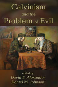 Title: Calvinism and the Problem of Evil, Author: David E Alexander