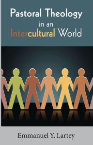 Title: Pastoral Theology in an Intercultural World, Author: Emmanuel Y Lartey