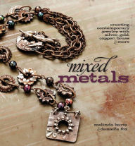 Mixed Metals: Creating Contemporary Jewelry with Silver, Gold, Copper, Brass, and More