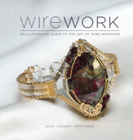 Title: Wirework: An Illustrated Guide to the Art of Wire Wrapping, Author: Dale Armstrong
